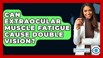 Can Extraocular Muscle Fatigue Cause Double Vision? - Optometry Knowledge Base