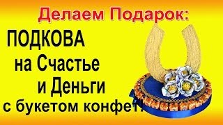 ▬►Делаем Подкову на Счастье и Деньги с букетом из конфет. Мастер-класс. ▬►Делаем Подкову на Счастье и Деньги с букетом из конфет. Мастер-класс.