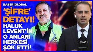 HALUK LEVENT O ŞİFRELERİ NEDEN GİZLEDİ! Görüntüler Herkesi Şok Etti!