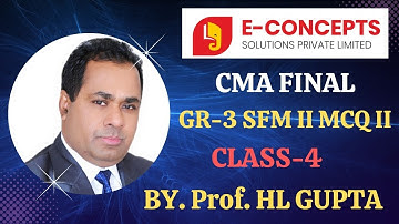 CMA FINAL GR-3 SFM II MCQ II CLASS 4 II BY. Prof. HL GUPTA