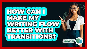 How Can I Make My Writing Flow Better With Transitions? - The Language Library