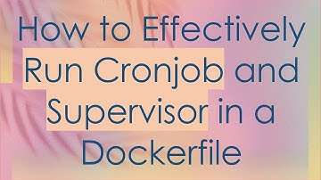 How to Effectively Run Cronjob and Supervisor in a Dockerfile