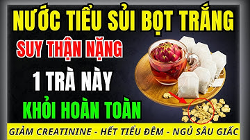 Người thận yếu: Chỉ cần uống 1 LOẠI TRÀ NÀY - thanh lọc thận tự nhiên, hạ creatinine, hết tiểu đêm!
