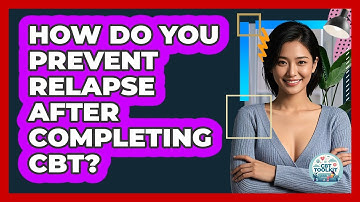 How Do You Prevent Relapse After Completing CBT? - CBT Toolkit