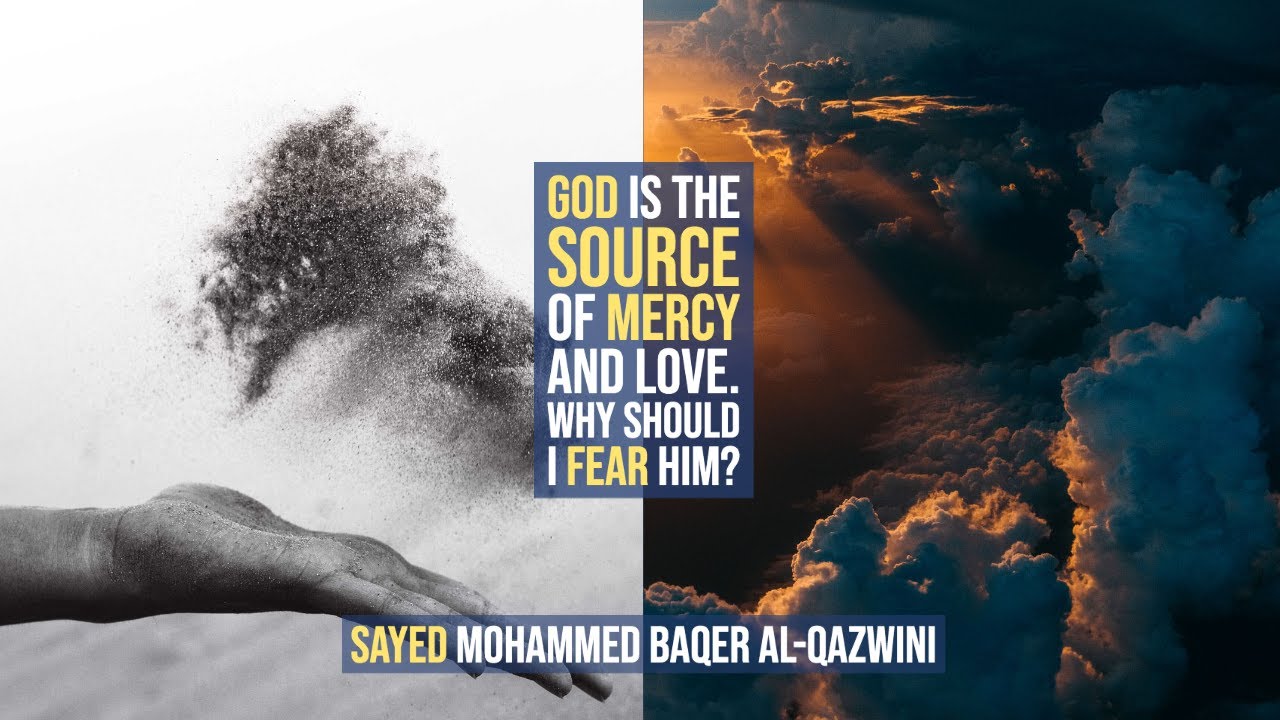 ⁣God is the Source of Mercy and Love. Why should I Fear him? - Sayed Mohammed Baqer Al-Qazwini