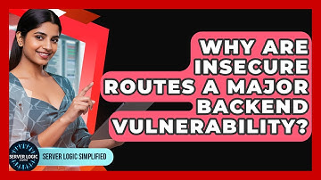 Why Are Insecure Routes A Major Backend Vulnerability? - Server Logic Simplified