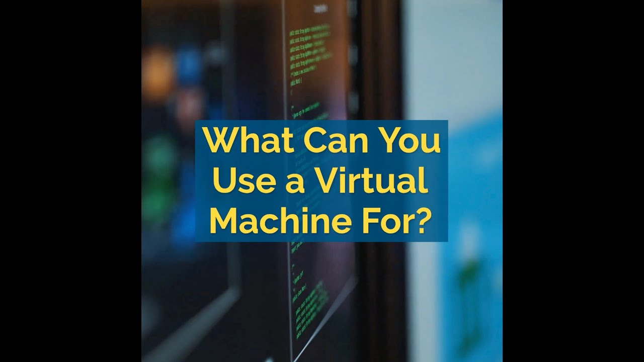 What Is a Virtual Machine and What Can It Be Used For?