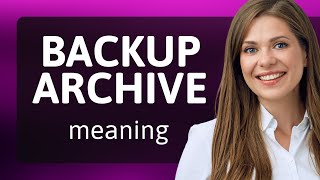 Understanding 'Backup Archive': An Essential Guide