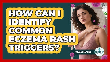 How Can I Identify Common Eczema Rash Triggers? - Eczema Help Hub