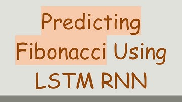 Predicting Fibonacci Using LSTM RNN