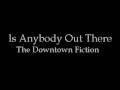 The Downtown Fiction - Is Anybody Out There