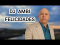 DJ AMBI.  FELICIDADES....VIDEO MUSICAL