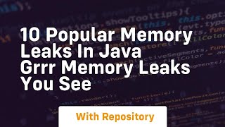 10 popular memory leaks in java grrr memory leaks you see