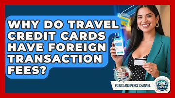 Why Do Travel Credit Cards Have Foreign Transaction Fees? - Points and Perks Channel