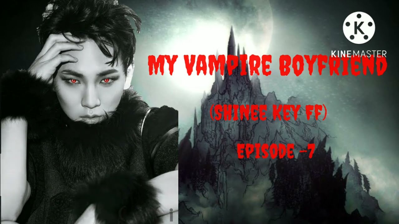 My Vampire Boyfriend (SHINee Key FF) Episode - 7