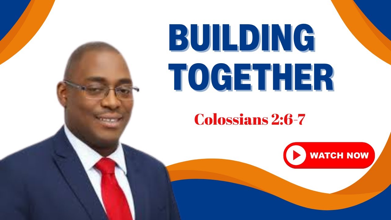 Building Together | Colossians 2:6-7 | Bishop Damian Ffriend
