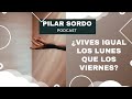 Pilar Sordo Podcast - ¿Vives igual los LUNES que los VIERNES?