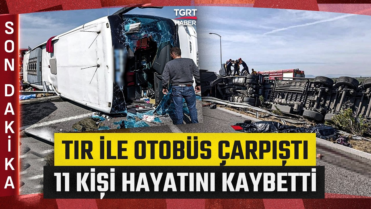 #SONDAKİKA | TIR ile Yolcu otobüsü Çarpıştı: 11 Kişi Hayatını Kaybetti, Çok Sayıda Yaralı Var