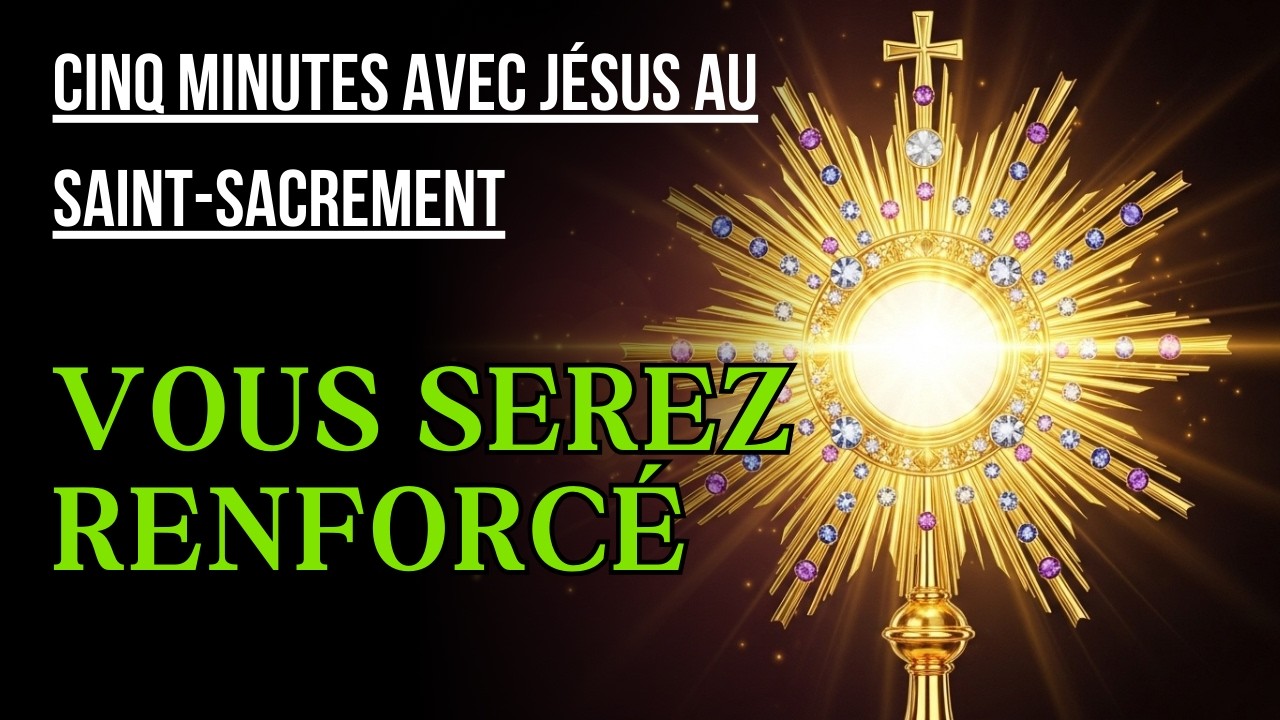 Cinq Minutes avec Jésus au Saint Sacrement  DIMANCHE 22 FÉVRIER 2026  ET VOUS SEREZ RENFORCÉ