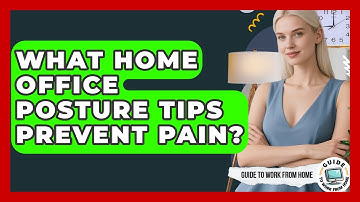 What Home Office Posture Tips Prevent Pain? - Guide To Work From Home