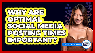 Why Are Optimal Social Media Posting Times Important? - Everyday-Networking