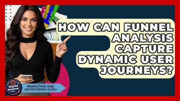 How Can Funnel Analysis Capture Dynamic User Journeys? - Marketing and Advertising Guru