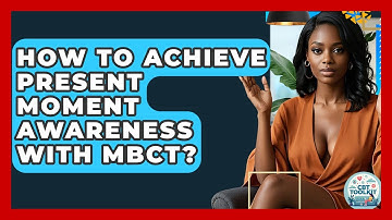 How To Achieve Present Moment Awareness With MBCT? - CBT Toolkit