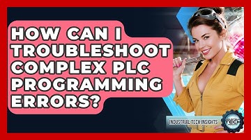 How Can I Troubleshoot Complex PLC Programming Errors? - Industrial Tech Insights
