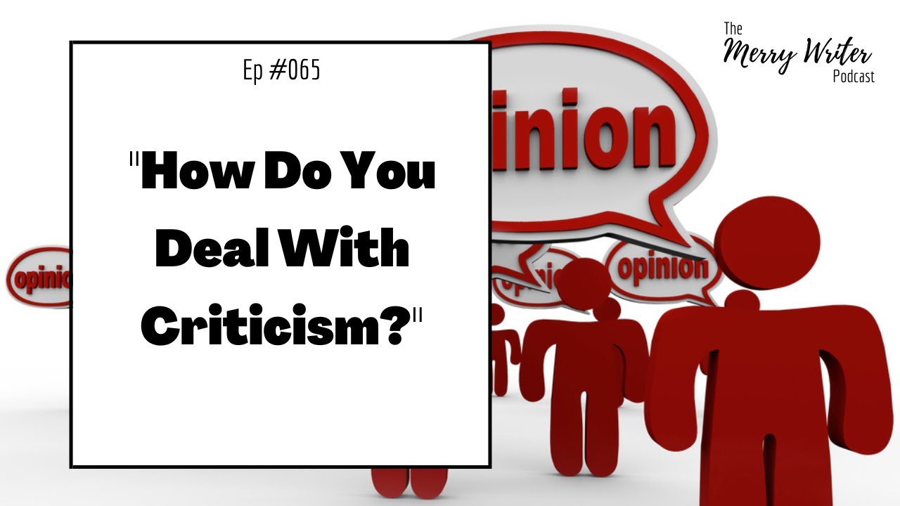 How Do You Deal With Criticism? | Ep.065 | The Merry Writer Podcast