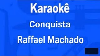 Video thumbnail of "KARAOKE Conquista - Raffael Machado"
