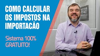 Parte I - Como calcular os impostos em uma importação - Sistema 100% Gratuito