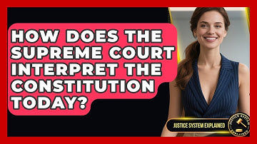 How Does the Supreme Court Interpret the Constitution Today? - Justice System Explained