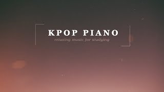 Study Kpop Piano Music Collection | Relaxing Piano Music 2018