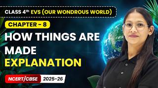 How Things are Made - Explanation | Class 4th EVS (Our Wondrous World) | Chapter 8 | CBSE 2025-26