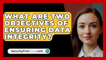 What Are Two Objectives Of Ensuring Data Integrity? - SecurityFirstCorp.com