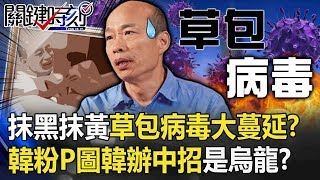 抹黑抹黃「草包病毒」大蔓延!?韓粉P圖韓辦中招到底是不是烏龍!? 【關鍵時刻】20191210-5 劉寶傑 吳子嘉 康仁俊 鍾小平 黃世聰