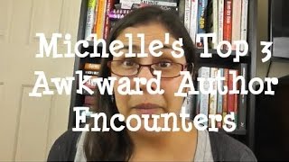 Michelles Top 3 Awkward Author Encounters
