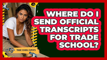Where Do I Send Official Transcripts For Trade School?