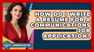 How Do I Write a Resume for a Communications Job Application? - Communications Jobs