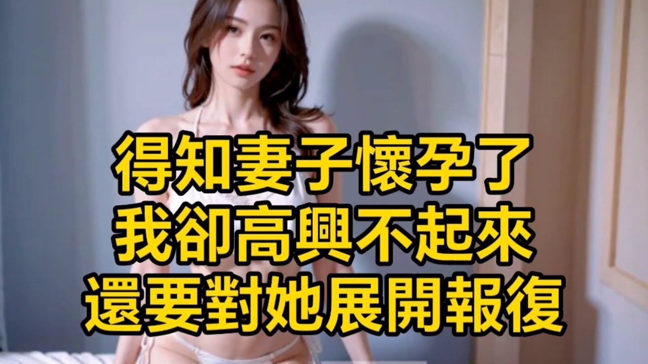 得知妻子懷孕了，我卻高興不起來，還要對她展開報復