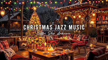 Christmas Coffee Shop Ambience & Warm Jazz Instrumental Music 🎄 Christmas Jazz Music for Relaxing