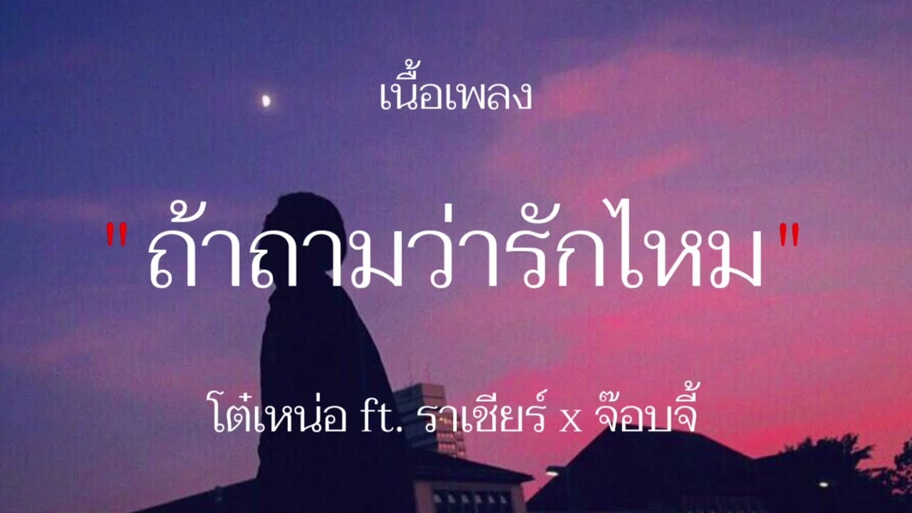 ถ้าถามว่ารักไหม-โต๋เหน่อ ft. ราเชียร์ x จ๊อบจี้//เนื้อเพลง//