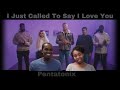I JUST CALLED TO SAY I LOVE YOU Pentatonix old