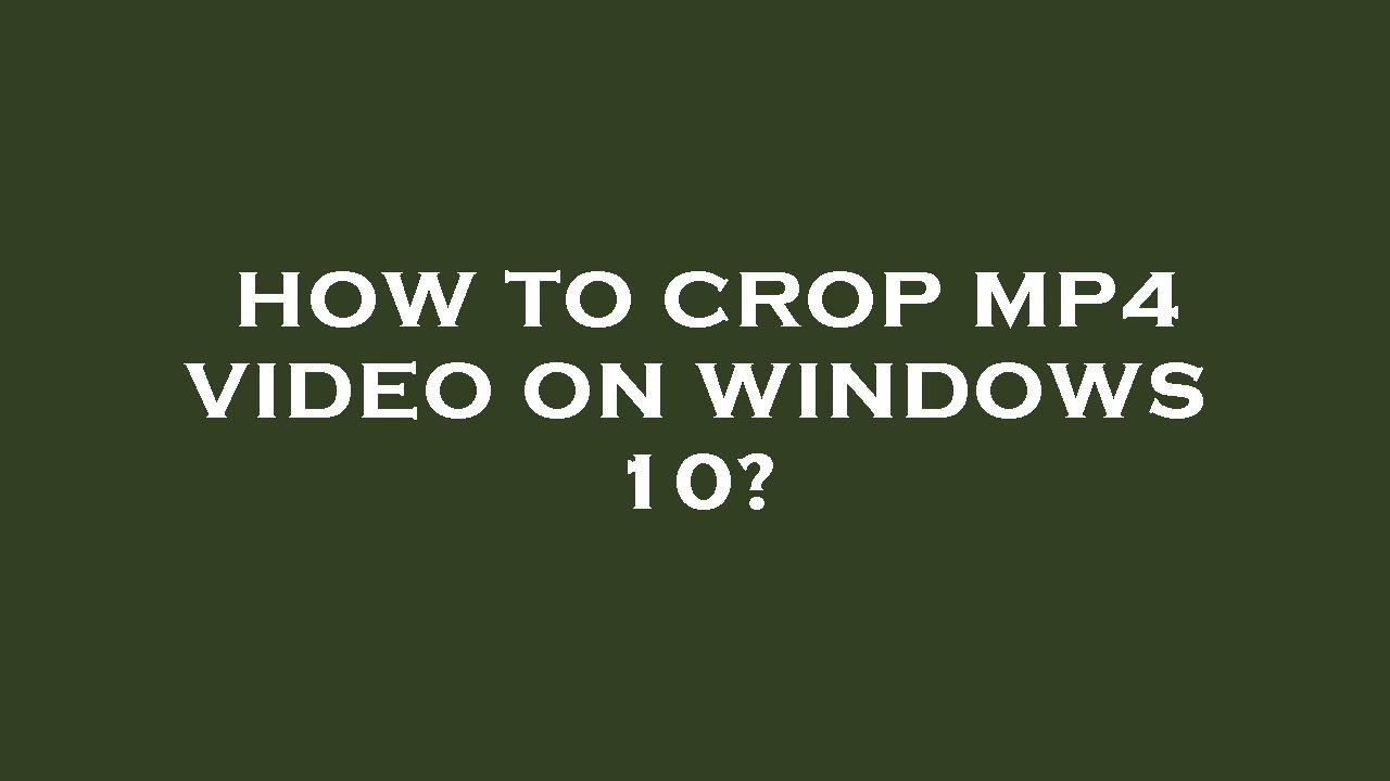 How to crop mp4 video on windows 10? - YouTube