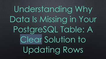 Understanding Why Data Is Missing in Your PostgreSQL Table: A Clear Solution to Updating Rows