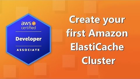 AWS Developer Associate (DVA-C02) Certification: Create your first Amazon ElastiCache Cluster