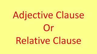 Clause, Adjective Clause, Relative Clause, Defining Relative Clause, Non-Defining Relative Clause