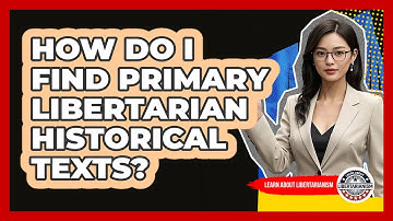 How Do I Find Primary Libertarian Historical Texts? - Learn About Libertarianism