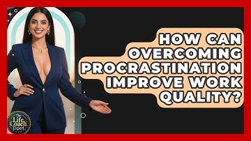 How Can Overcoming Procrastination Improve Work Quality? - The Life Coach Expert