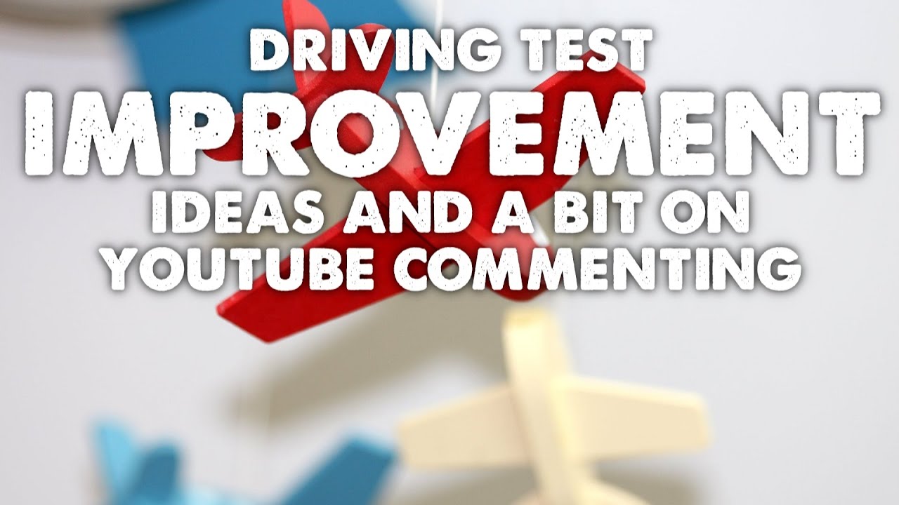 39. Driving Test Improvement Ideas and a Bit on YouTube Commenting